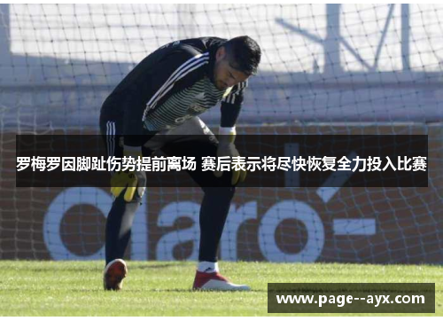 罗梅罗因脚趾伤势提前离场 赛后表示将尽快恢复全力投入比赛