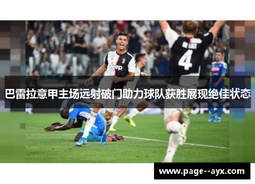 巴雷拉意甲主场远射破门助力球队获胜展现绝佳状态