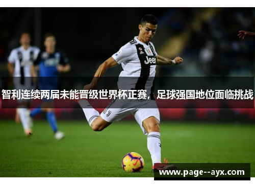 智利连续两届未能晋级世界杯正赛，足球强国地位面临挑战