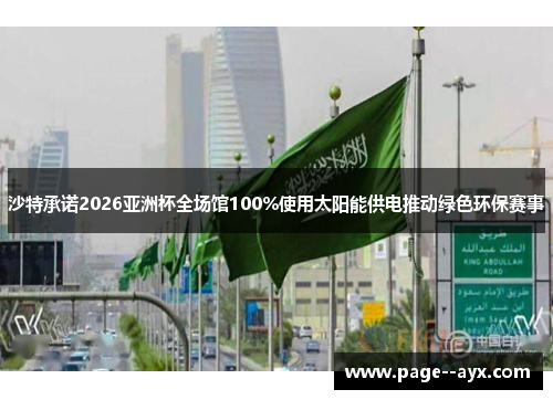 沙特承诺2026亚洲杯全场馆100%使用太阳能供电推动绿色环保赛事